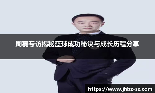 周磊专访揭秘篮球成功秘诀与成长历程分享