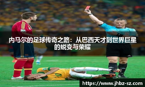 内马尔的足球传奇之路：从巴西天才到世界巨星的蜕变与荣耀