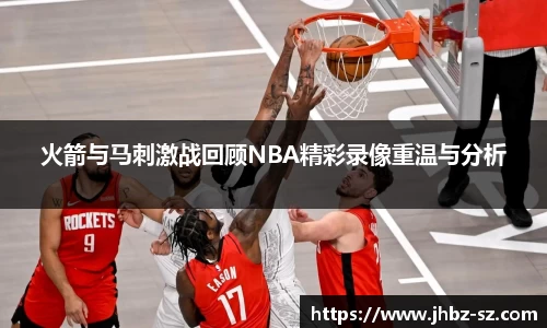 火箭与马刺激战回顾NBA精彩录像重温与分析