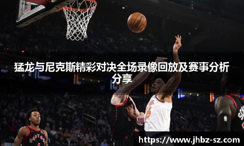 猛龙与尼克斯精彩对决全场录像回放及赛事分析分享